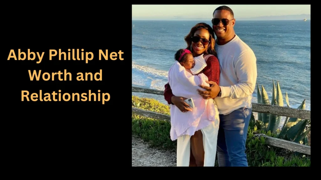 Abby Phillip Net Worth Relationship